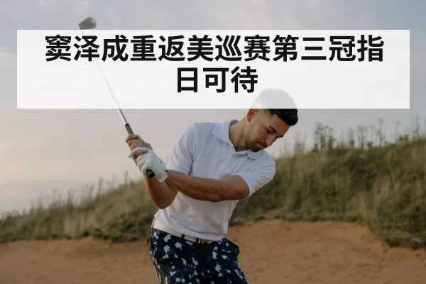 窦泽成重返美巡赛第三冠指日可待