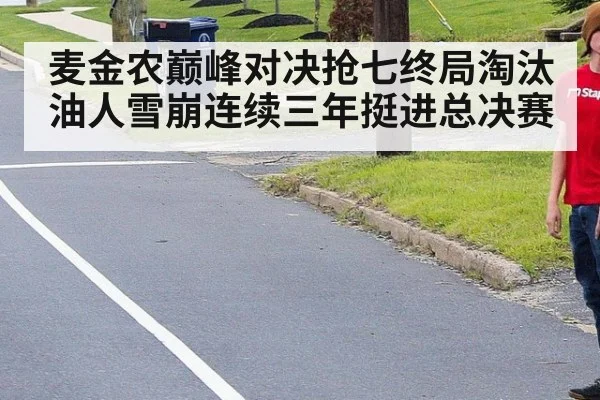 麦金农巅峰对决抢七终局淘汰油人雪崩连续三年挺进总决赛